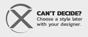 Can't decide? Choose a style later with your designer.